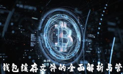 
比特币钱包缓存文件的全面解析与管理策略