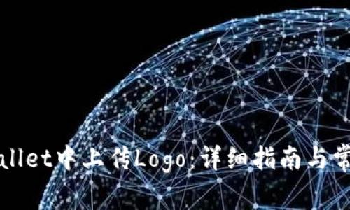 如何在tpWallet中上传Logo：详细指南与常见问题解答