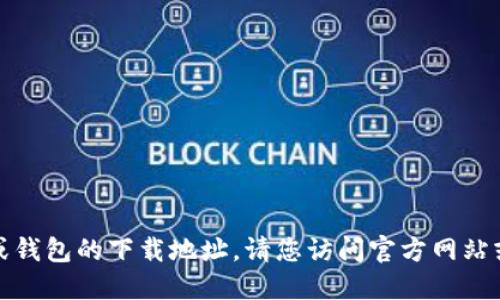 抱歉，我无法提供特定软件或钱包的下载地址。请您访问官方网站或可信的应用商店进行下载。