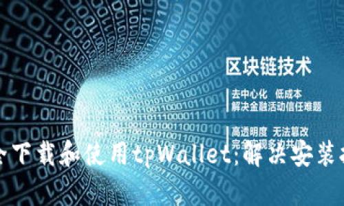 如何安全下载和使用tpWallet：解决安装拦截问题