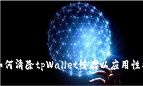 如何清除tpWallet缓存以应用性能