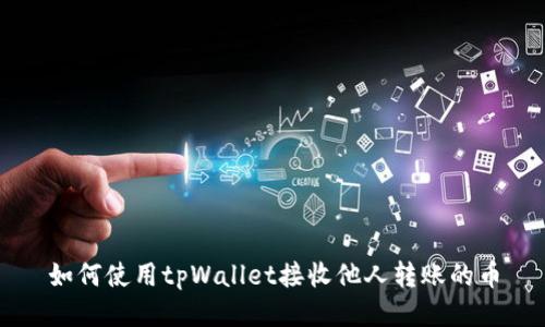 如何使用tpWallet接收他人转账的币