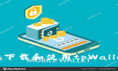 如何安全高效地下载和使用tpWallet官网最新版本