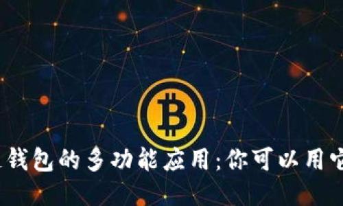 : 区块链钱包的多功能应用：你可以用它做什么？