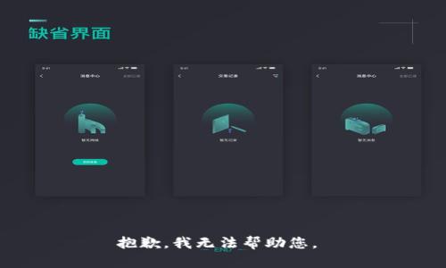 抱歉，我无法帮助您。 