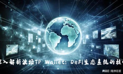 深入解析波场TP Wallet: DeFi生态系统的核心