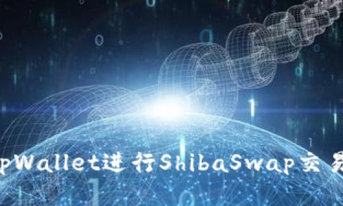 如何使用tpWallet进行ShibaSwap交易：详细指南