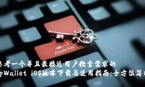 思考一个并且最接近用户搜索需求的  
tpWallet iOS版本下载与使用指南：全方位简析