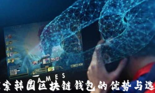 
深入探索韩国区块链钱包的优势与选择指南