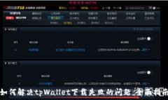   如何解决tpWallet下载失败的问题：全面指南