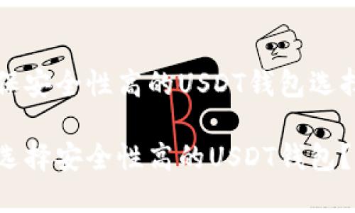 为确保安全性高的USDT钱包选择指南

如何选择安全性高的USDT钱包？