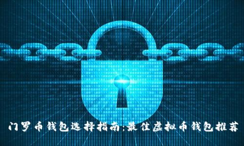 门罗币钱包选择指南：最佳虚拟币钱包推荐