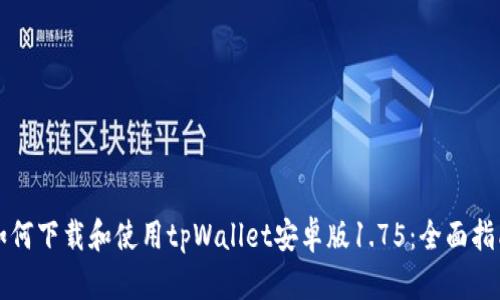 如何下载和使用tpWallet安卓版1.75：全面指南