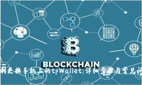 如何顺利更换手机上的tpWallet：详细步骤与常见问题解答