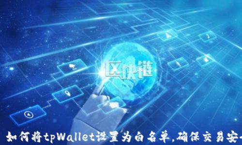 
  如何将tpWallet设置为白名单，确保交易安全