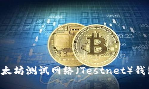 如何使用以太坊测试网络（Testnet）钱包：全面指南