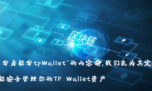 在撰写有关“什么分身能分tpWallet”的内容前，我们先为其定制一个和关键词。

如何使用分身功能安全管理你的TP Wallet资产