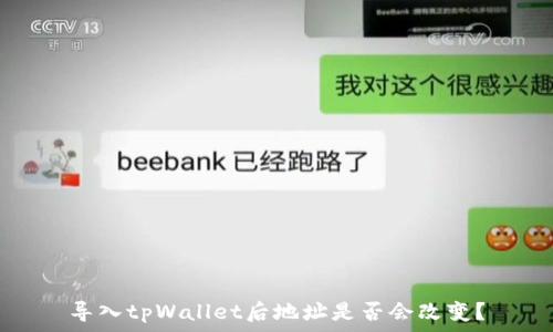   
导入tpWallet后地址是否会改变？