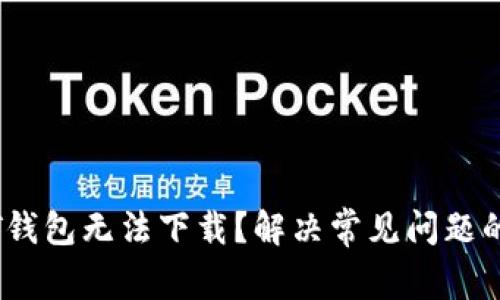 为什么USDT钱包无法下载？解决常见问题的全方位指南