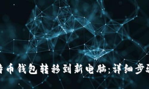 : 如何将比特币钱包转移到新电脑：详细步骤与安全指南