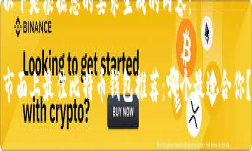 以下是根据您的要求生成的内容：

市面上最佳比特币钱包推荐：哪个最适合你？