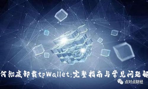 如何彻底卸载tpWallet：完整指南与常见问题解答