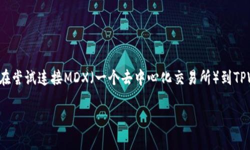 在现代数字货币的世界中，钱包的使用越来越普遍。如果您正在尝试连接MDX（一个去中心化交易所）到TPWallet，但遇到问题，这里将为您提供详尽的解决方案和信息。

解决MDX无法连接TPWallet的问题：完整指南