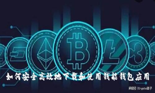 如何安全高效地下载和使用钱能钱包应用