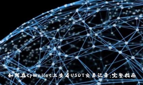 如何在tpWallet上查看USDT交易记录：完整指南