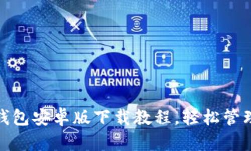 : 详细区块链钱包安卓版下载教程，轻松管理你的数字资产