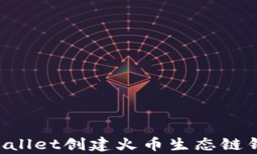 
如何使用tpWallet创建火币生态链钱包：完整指南