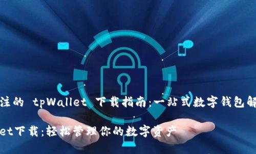 值得关注的 tpWallet 下载指南：一站式数字钱包解决方案

tpWallet下载：轻松管理你的数字资产