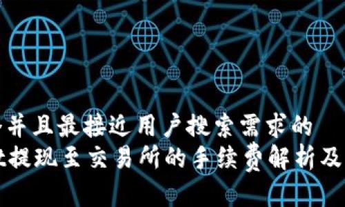 思考一个并且最接近用户搜索需求的  
tpWallet提现至交易所的手续费解析及注意事项