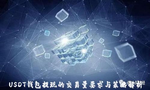 
USDT钱包提现的交易量要求与策略解析