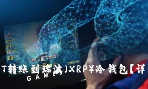 如何将USDT转账到瑞波（XRP）冷钱包？详细操作指南