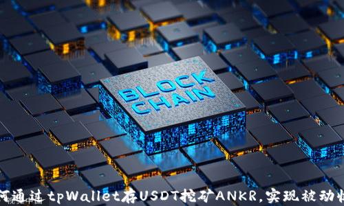 
如何通过tpWallet存USDT挖矿ANKR，实现被动收益