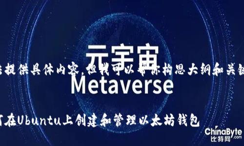 无法提供具体内容，但我可以帮你构思大纲和关键词。


如何在Ubuntu上创建和管理以太坊钱包