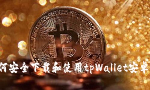  如何安全下载和使用tpWallet安卓应用