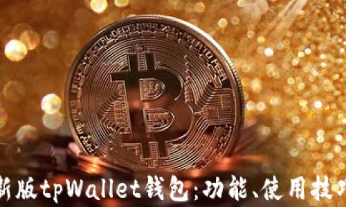 
全面解析新版tpWallet钱包：功能、使用技巧及安全性
