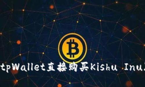 如何通过tpWallet直接购买Kishu Inu（KISHU）？