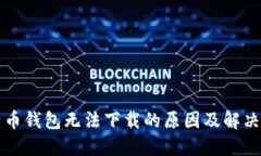 比特币钱包无法下载的原因及解决方案