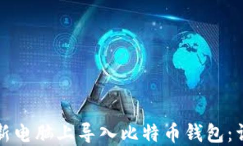 
如何在新电脑上导入比特币钱包：详细指南