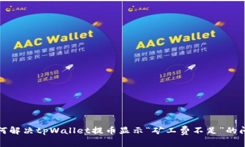 如何解决tpWallet提币显示“矿工费不足”的问题