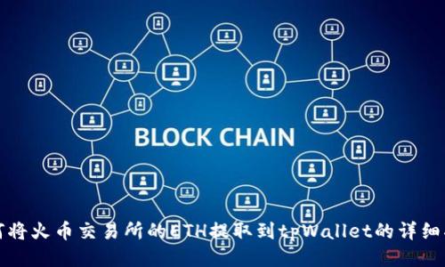 如何将火币交易所的ETH提取到tpWallet的详细指南