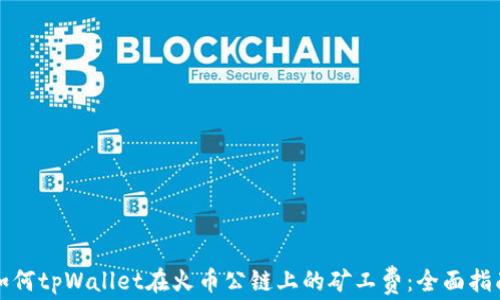 如何tpWallet在火币公链上的矿工费:全面指南