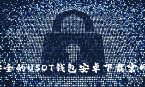  最安全的USDT钱包安卓下载官网推荐
