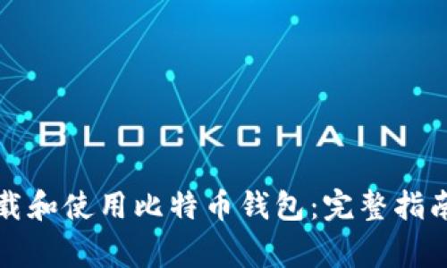 如何正确下载和使用比特币钱包：完整指南与注意事项