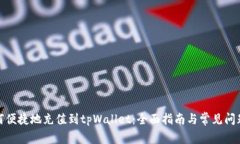 : 如何便捷地充值到tpWallet：全面指南与常见问题
