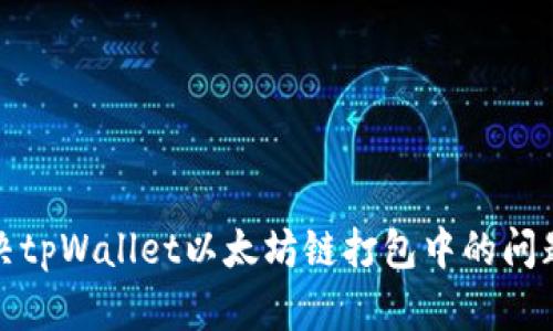 如何解决tpWallet以太坊链打包中的问题及策略