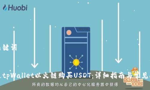 思考和关键词


如何通过tpWallet以火链购买USDT：详细指南与常见问题解答